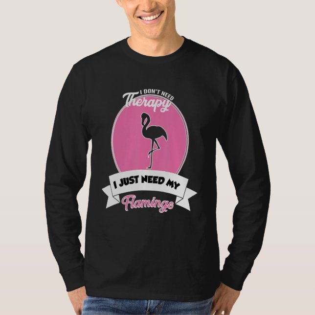 I Don't Need Therapy I Just Need My Flamingo T-Shirt (Front)