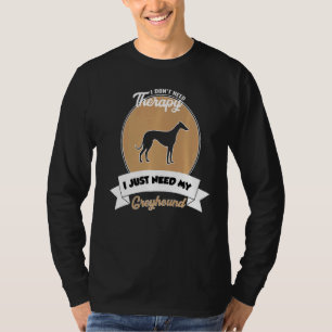 I Don't Need Therapy I Just Need My Greyhound T-Shirt