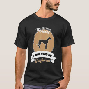 I Don't Need Therapy I Just Need My Greyhound T-Shirt