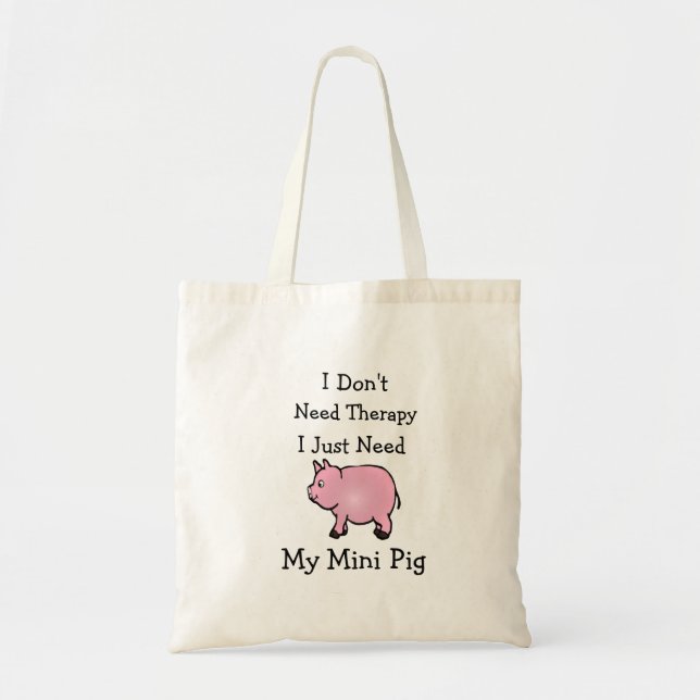I Don't Need Therapy I Just Need My Mini Pig Tote (Front)