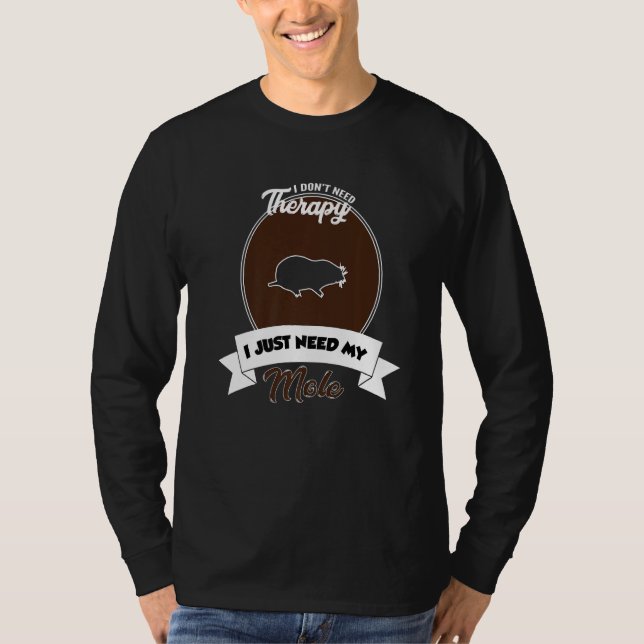 I Don't Need Therapy I Just Need My Mole   T-Shirt (Front)