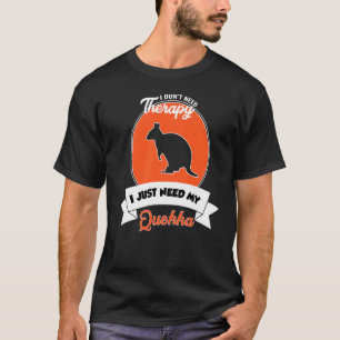 I Don't Need Therapy I Just Need My Quokka T-Shirt