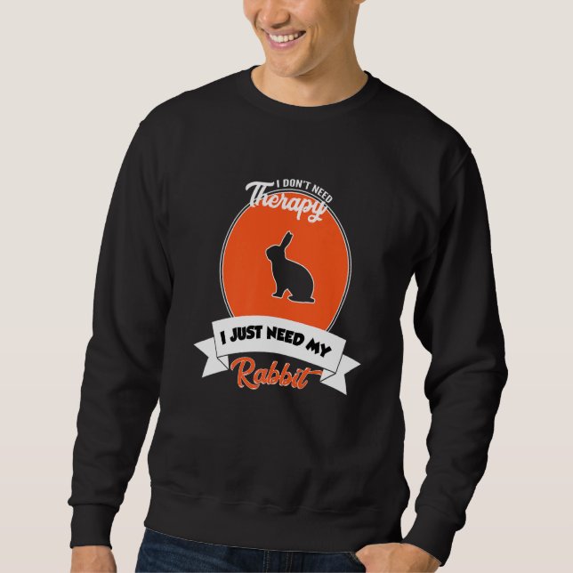 I Don't Need Therapy I Just Need My Rabbit Sweatshirt (Front)