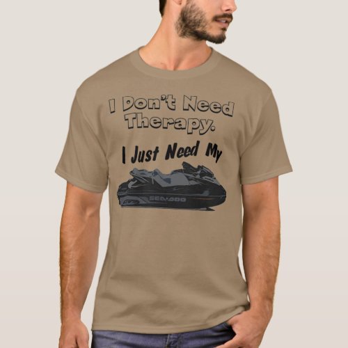 I dont need therapy I just need my Seadoo T_Shirt