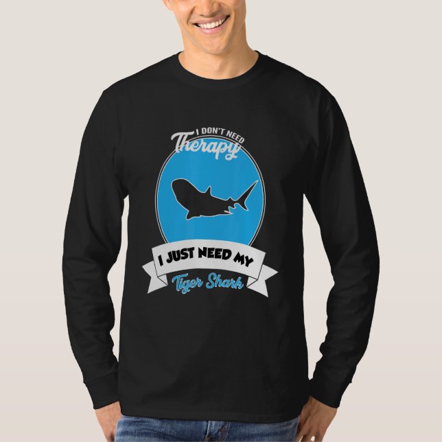 I Don't Need Therapy I Just Need My Tiger Shark T-Shirt (Front)