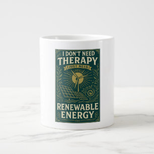 I don't need therapy, I just need Renewable Energy Giant Coffee Mug