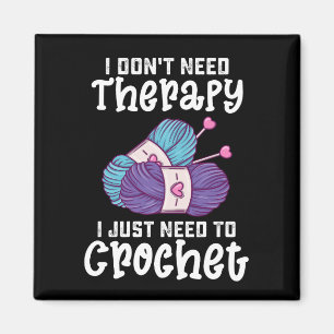 I Don't Need Therapy I Just Need To Crochet Magnet