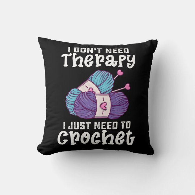 I Don't Need Therapy I Just Need To Crochet Throw Pillow (Front)