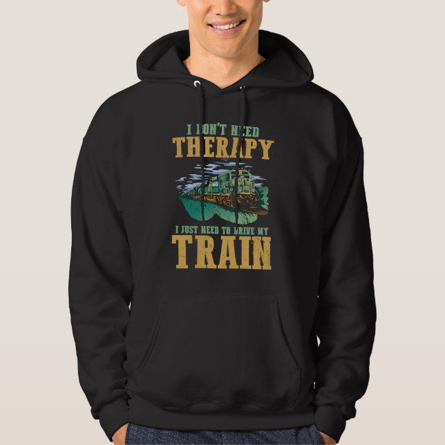 I Don't Need Therapy I Just Need To Drive My Train Hoodie (Front)