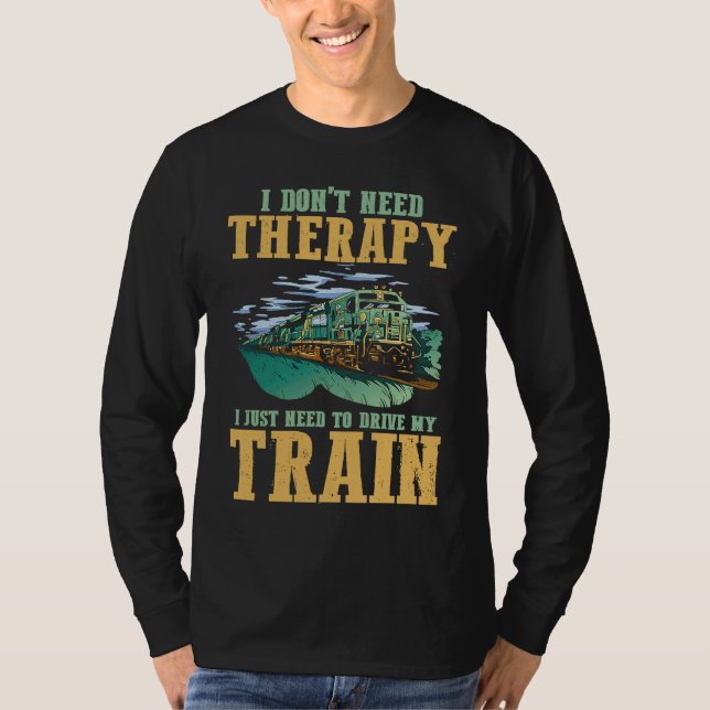 I Don't Need Therapy I Just Need To Drive My Train T-Shirt (Front)