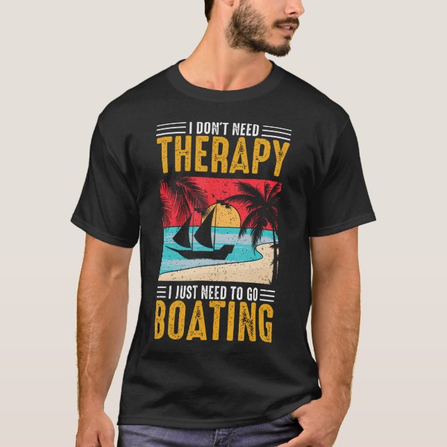 I Don'T Need Therapy I Just Need To Go Boating Fun T-Shirt (Front)