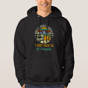 I Don't Need Therapy I Just Need To Go Camping   C Hoodie
