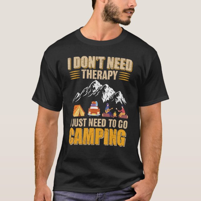 I Don't Need Therapy I Just Need To Go Camping   C T-Shirt (Front)