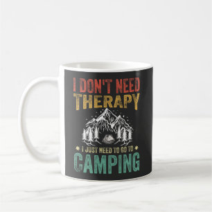 I Don't Need Therapy I Just Need to Go Camping Coffee Mug