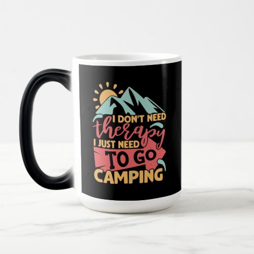 I Dont Need Therapy I Just Need to Go Camping Magic Mug