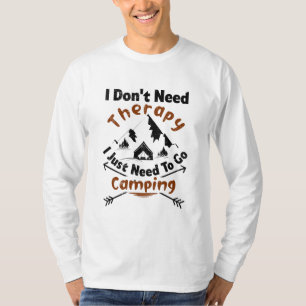 I don't need therapy I just need to go camping T-Shirt