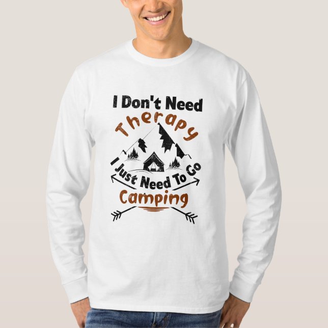 I don't need therapy I just need to go camping  T-Shirt (Front)
