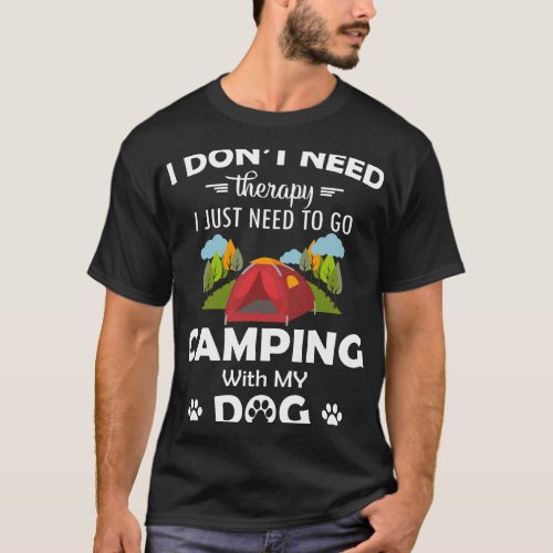 I Dont Need Therapy I Just Need To Go Camping with T_Shirt