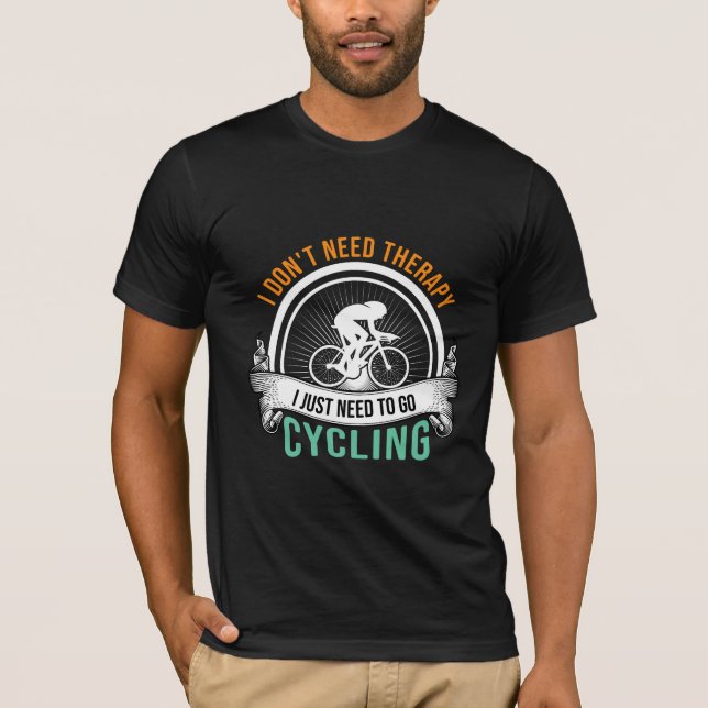 I Don't Need Therapy I Just Need To Go Cycling T-Shirt (Front)
