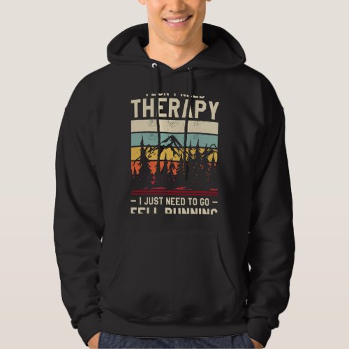 I Dont Need Therapy I Just Need To Go Fell Running Hoodie