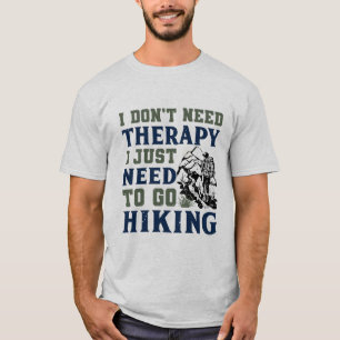 I Don't Need Therapy, I Just Need to Go Hiking T-Shirt
