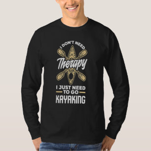 I Don't Need Therapy I Just Need To Go Kayaking T-Shirt