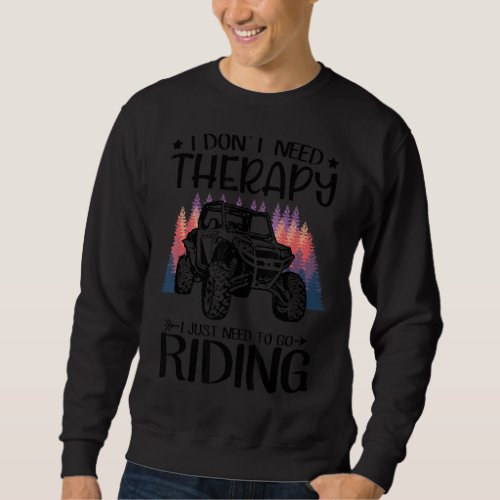 I Dont Need Therapy I Just Need To Go Riding  Rid Sweatshirt