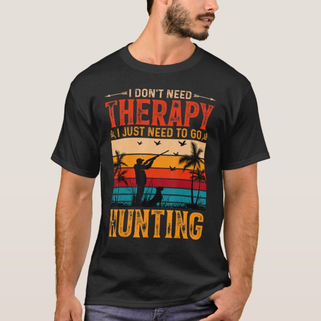 I Don't Need Therapy I Just Need To Go Rock Huntin T-Shirt (Front)