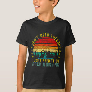 I Don't Need Therapy I Just Need To Go Rock Huntin T-Shirt