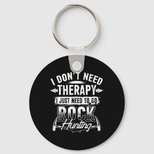 I Dont Need Therapy I Just Need To Go Rock Hunting Keychain