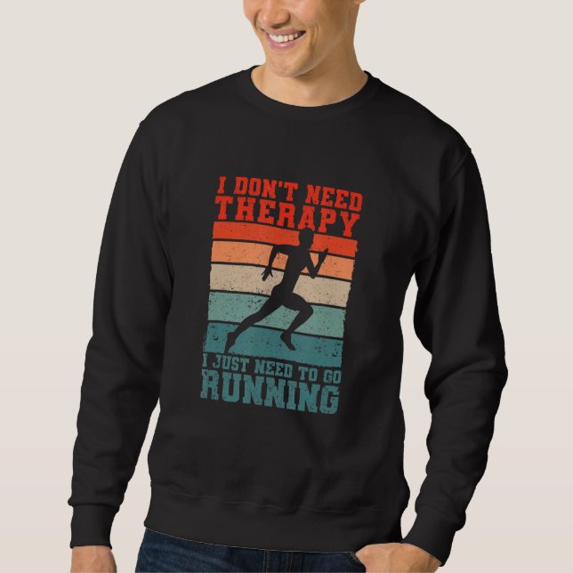 I Don't Need Therapy I Just Need To Go Running Fun Sweatshirt (Front)