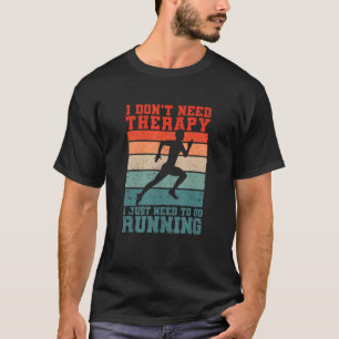 I Don't Need Therapy I Just Need To Go Running Fun T-Shirt