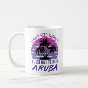 I Don't Need Therapy I Just Need to Go to Aruba Coffee Mug