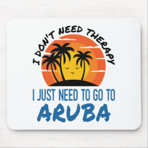 I Don't Need Therapy I Just Need to Go To Aruba Mouse Pad