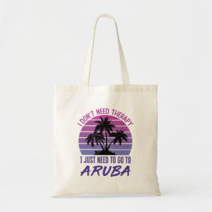 I Don't Need Therapy I Just Need to Go to Aruba Tote Bag