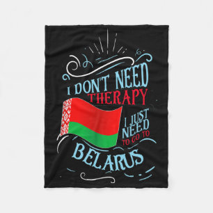 I Don't Need Therapy I Just Need To Go To Belarus  Fleece Blanket
