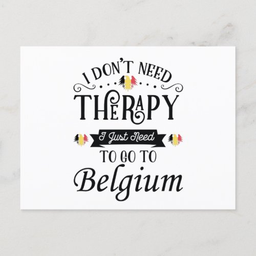 I Dont Need Therapy I Just Need To Go To Belgium Postcard