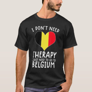 i don't need therapy i just need to go to Belgium T-Shirt