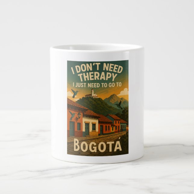 I don't need therapy, I just need to go to Bogota Giant Coffee Mug (Front)
