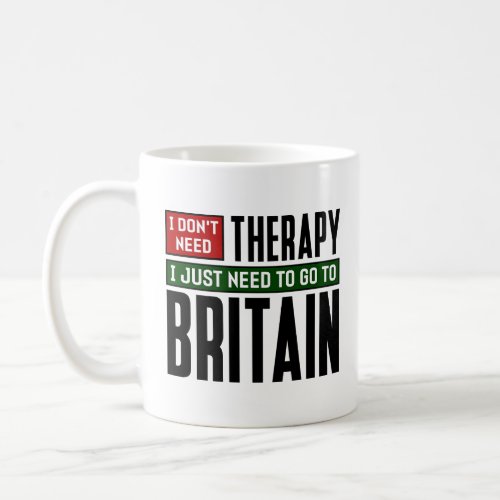 I dont need therapy I just need to go to Britain  Coffee Mug