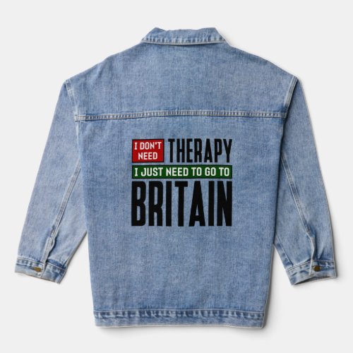 I dont need therapy I just need to go to Britain  Denim Jacket