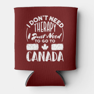 I Don't Need Therapy I Just Need to Go to Canada Can Cooler