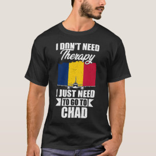 I Don't Need Therapy I Just Need to Go to Chad T-Shirt