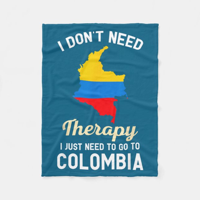 I Don't Need Therapy I Just Need To Go To Colombia Fleece Blanket (Front)