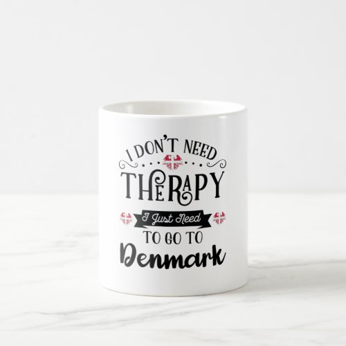 I Dont Need Therapy I Just Need To Go To Denmark Coffee Mug