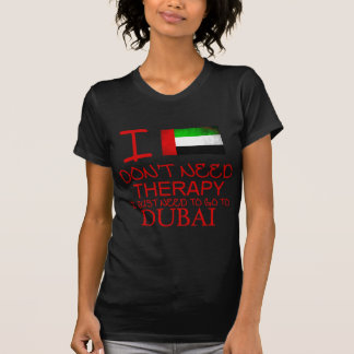 I Don't Need Therapy I Just Need To Go To Dubai T-Shirt