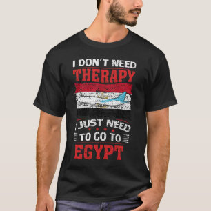 I Don't Need Therapy I Just Need To Go To Egypt T-Shirt