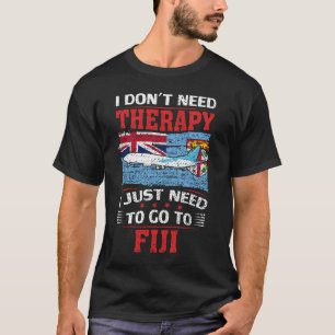 I Don't Need Therapy I Just Need To Go To Fiji T-Shirt