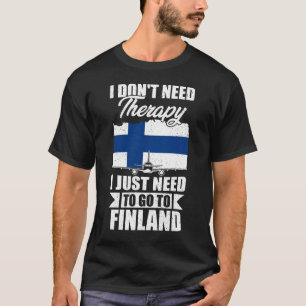 I Don't Need Therapy I Just Need to Go to Finland T-Shirt