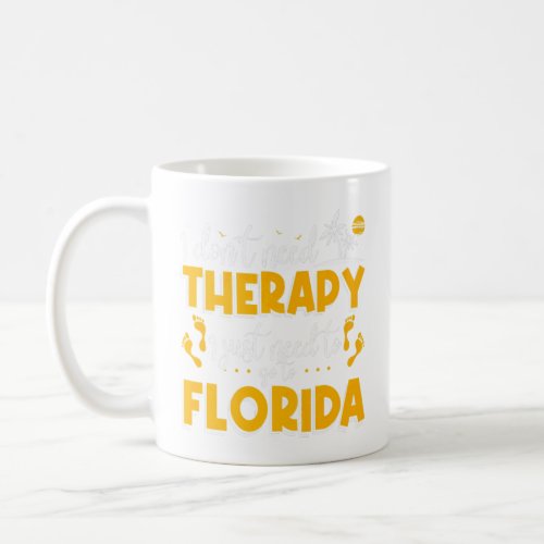 I DonT Need Therapy I Just Need To Go To Florida  Coffee Mug